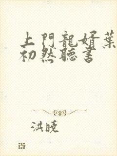 上门龙婿叶辰萧初然听书