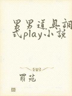 男男道具调教花式play小说