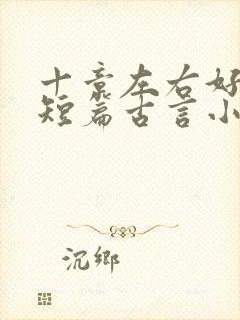 十章左右好看的短篇古言小说