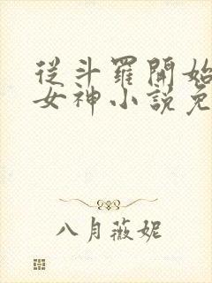 从斗罗开始俘获女神小说免费软件