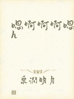 嗯啊啊啊嗯嗯嗯h