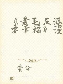 《黄毛反派也想要幸福》漫画免费观看