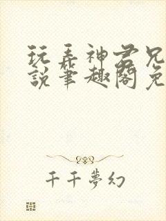 玩弄神君兄长小说笔趣阁免费阅读