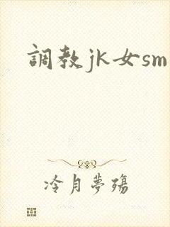 调教jk女sm