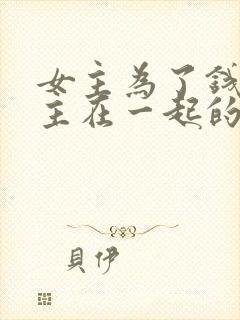 女主为了钱和男主在一起的小说