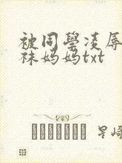 被同学凌辱的丝袜妈妈txt