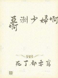 亚洲少妇啊啊啊啊