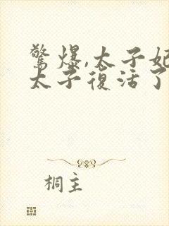 惊爆,太子妃把太子复活了