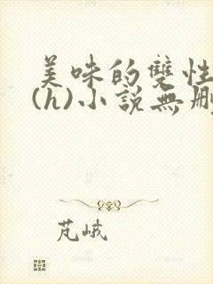 美味的双性室友(h)小说无删减版