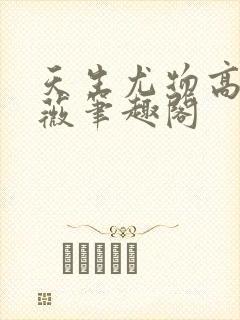 天生尤物高苏雪薇笔趣阁