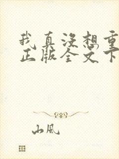 我真没想重生啊正版全文下载