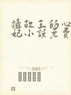 摄政王的心尖宠妃小说免费