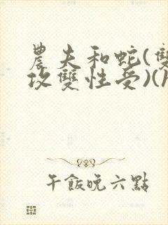 农夫和蛇(双丁攻双性受)(h