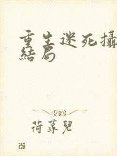 重生迷死摄政王结局