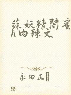 苏妖精闺蜜放荡h肉辣文