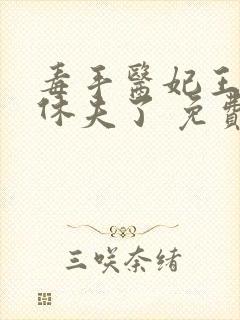 毒手医妃王爷被休夫了 免费阅读