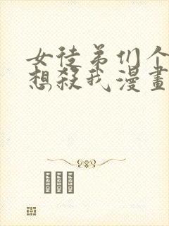 女徒弟们个个都想杀我漫画下拉式