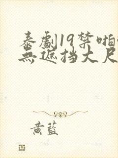 泰剧19禁啪啪无遮挡大尺度