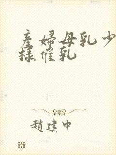 产妇母乳少怎么样催乳