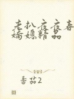 老扒夜夜春宵伴娇媳精品