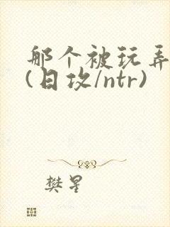 那个被玩弄的攻(日攻/ntr)