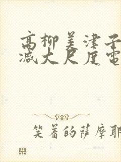 高柳美津子无删减大尺度电影