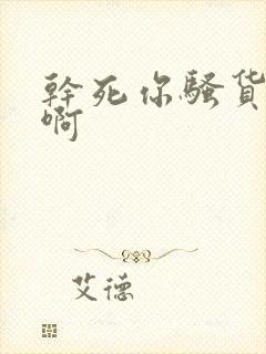 干死你骚货啊啊啊