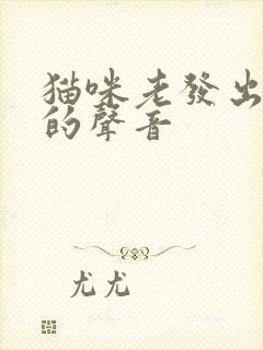 猫咪老发出嗯嗯的声音