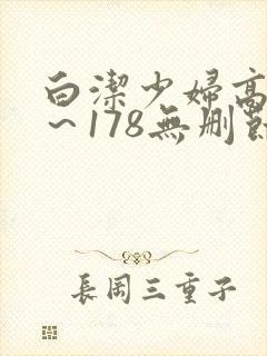 白洁少妇高义1～178无删节视频