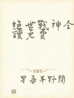 绝世战神全文阅读免费