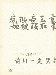 疯批帝王重生后,她被强取豪夺了全