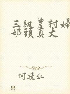 三级农村妇哺乳奶头真大