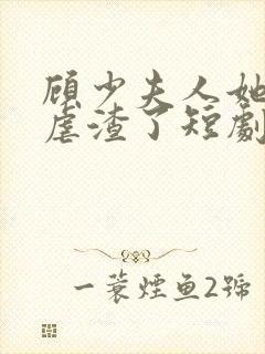 顾少夫人她又在虐渣了短剧免费观看