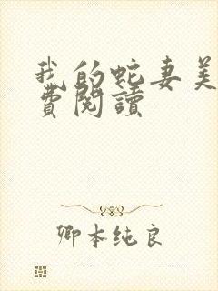 我的蛇妻美人免费阅读