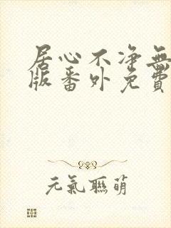 居心不净无删减版番外免费阅读