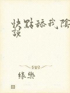 快点舔我阴蒂小说