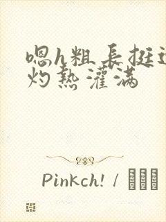 嗯h粗长挺进h灼热灌满封面