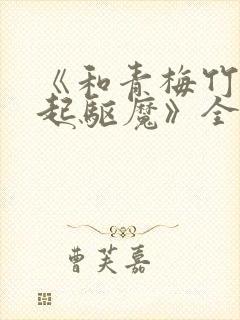 《和青梅竹马一起驱魔》全文免费阅