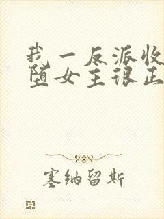 我一反派收服恶堕女主很正常吧