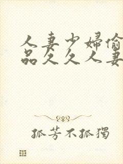 人妻少妇偷人精品久久人妻