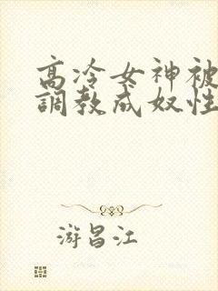 高冷女神被屈辱调教成奴性的小说封面