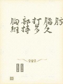 胸部打脂肪可以维持多久