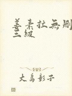 姜素拉无删减版三级