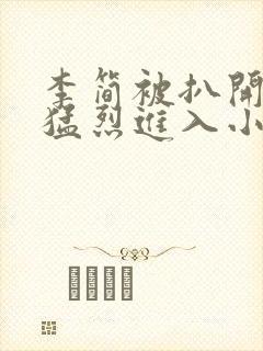 李简被扒开双腿猛烈进入小说