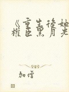 《重生后她成了权臣黑月光》封面