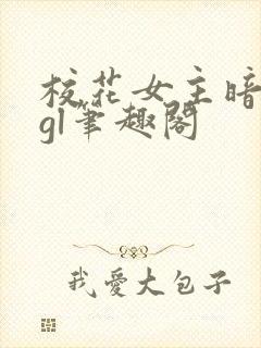 校花女主暗恋我gl笔趣阁