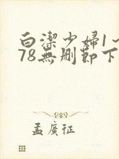 白洁少妇1～178无删节下载