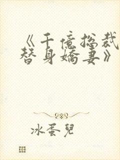 《千亿总裁独宠替身娇妻》