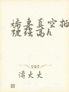 娇妻真空拍床戏被强高h封面