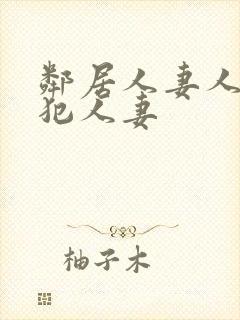 邻居人妻人公侵犯人妻